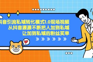 抖音-引流私域转化模式1.0现场视频，从抖音源源不断把人加到私域