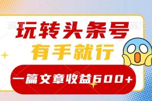 玩转头条号，有手就行，一篇文章收益600+