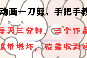 动画一刀剪项目，一分钟一条原创，流量爆炸，一个月收徒28个，小白轻松上手