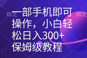 一部手机即可操作，小白轻松上手日入300+保姆级教程，五分钟一个原创视频