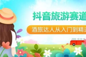 抖音旅游赛道酒 旅达人从入门到精通：直播+短视频+旅游 未来5年风口
