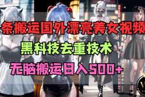 头条搬运国外漂亮美女视频黑科技去重技术无脑搬运日入500+