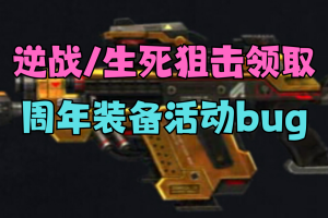 逆战/生死狙击领取周年装备活动bug