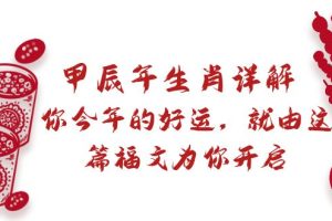 某付费文章：甲辰年生肖详解: 你今年的好运，就由这篇福文为你开启