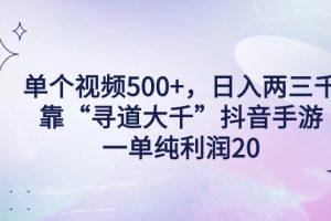 单个视频500+，日入两三千轻轻松松，靠“寻道大千”抖音手游