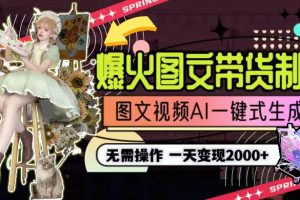 一天利润2000+，爆火图文带货制作,图片文案视频AI一键式生成，无需操作
