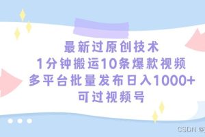 过原创技术，1分钟搬运10条爆款视频，多平台批量发布日入1000+