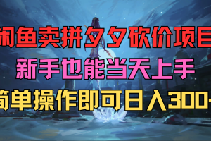 在闲鱼卖拼夕夕砍价项目，新手也能当天上手，简单操作即可日入300+