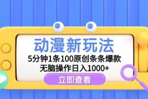 动漫新玩法，5分钟1条100原创条条爆款，无脑操作日入1000+
