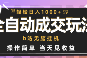 全自动成交 b站无脑挂机 小白闭眼操作 轻松日入1000+ 操作简单 当天见收益