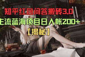知乎红包问答搬砖3.0，主流蓝海项目，日入帐200+【揭秘】