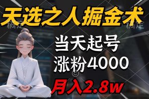 天选之人掘金术，当天起号，7条作品涨粉4000+，单月变现2.8w