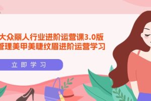 美团大众-丽人行业 进阶运营课3.0版，皮肤管理美甲美睫纹眉进阶运营学习