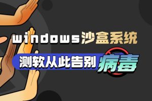 windows10沙盒系统_电脑测软防毒自带功能_开软件必备