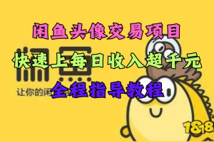 闲鱼头像交易项目，快速上手，每日收入超千元，全程指导教程