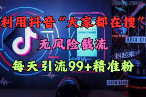 利用抖音“大家都在搜”无风险截流，每天引流99+精准粉