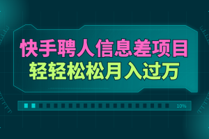快手聘人信息差项目，轻轻松松月入过万