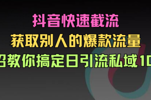 抖音快速截流获取别人的爆款流量一招教你搞定日引流私域100+