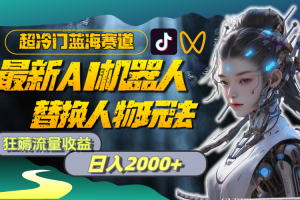 最新 AI 机器人替换人物玩法，超冷门蓝海 赛道，日入 2000+，狂薅流量收益