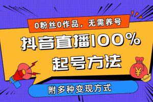 抖音直播100%起号方法 0粉丝0作品当天破千人在线 多种变现方式