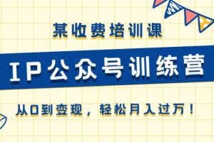 《IP公众号训练营》从0到变现，轻松月入过万！